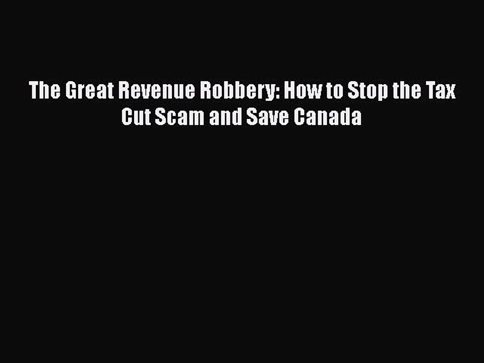 PDF The Great Revenue Robbery: How to Stop the Tax Cut Scam and Save Canada [Download] Online