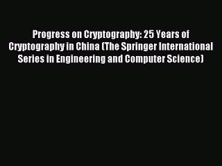 Read Progress on Cryptography: 25 Years of Cryptography in China (The Springer International