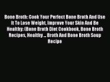 Download Bone Broth: Cook Your Perfect Bone Broth And Use It To Lose Weight Improve Your Skin
