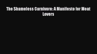 Read The Shameless Carnivore: A Manifesto for Meat Lovers PDF Free