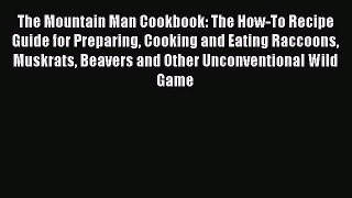 Read The Mountain Man Cookbook: The How-To Recipe Guide for Preparing Cooking and Eating Raccoons