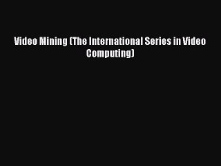 Download Video Mining (The International Series in Video Computing) Ebook Online