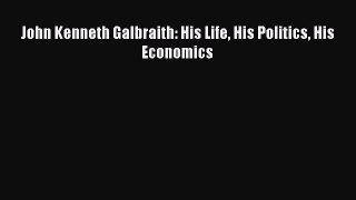PDF John Kenneth Galbraith: His Life His Politics His Economics [Read] Online