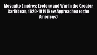 [Download] Mosquito Empires: Ecology and War in the Greater Caribbean 1620-1914 (New Approaches