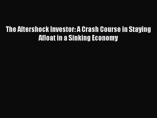 PDF The Aftershock Investor: A Crash Course in Staying Afloat in a Sinking Economy [PDF] Full