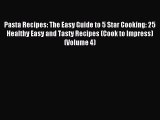 Read Pasta Recipes: The Easy Guide to 5 Star Cooking: 25 Healthy Easy and Tasty Recipes (Cook