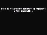 Read Pasta Harvest: Delicious Recipes Using Vegetables at Their Seasonal Best Ebook Free
