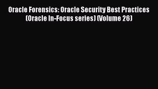 Read Oracle Forensics: Oracle Security Best Practices (Oracle In-Focus series) (Volume 26)