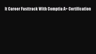 Read It Career Fasttrack With Comptia A+ Certification Ebook Free
