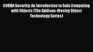 Download CORBA Security: An Introduction to Safe Computing with Objects (The Addison-Wesley