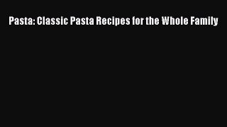 Read Pasta: Classic Pasta Recipes for the Whole Family Ebook Free