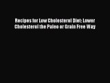 Downlaod Full [PDF] Free Recipes for Low Cholesterol Diet: Lower Cholesterol the Paleo or