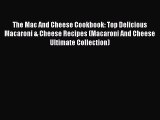Read The Mac And Cheese Cookbook: Top Delicious Macaroni & Cheese Recipes (Macaroni And Cheese
