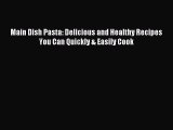 Download Main Dish Pasta: Delicious and Healthy Recipes You Can Quickly & Easily Cook Ebook