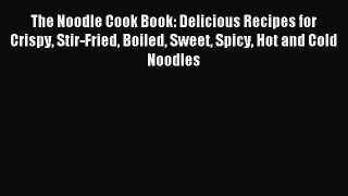 Download The Noodle Cook Book: Delicious Recipes for Crispy Stir-Fried Boiled Sweet Spicy Hot