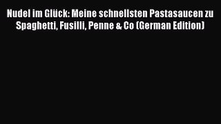 Read Nudel im GlÃ¼ck: Meine schnellsten Pastasaucen zu Spaghetti Fusilli Penne & Co (German