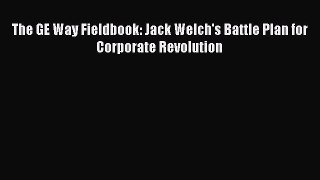 [PDF] The GE Way Fieldbook: Jack Welch's Battle Plan for Corporate Revolution [Read] Online