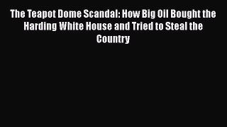 [PDF] The Teapot Dome Scandal: How Big Oil Bought the Harding White House and Tried to Steal