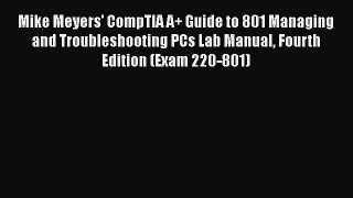 Read Mike Meyers' CompTIA A+ Guide to 801 Managing and Troubleshooting PCs Lab Manual Fourth