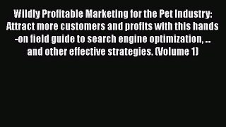 Download Wildly Profitable Marketing for the Pet Industry: Attract more customers and profits