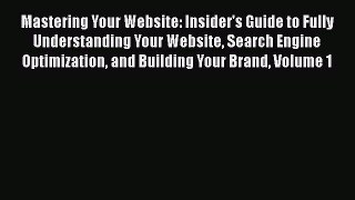 Download Mastering Your Website: Insider's Guide to Fully Understanding Your Website Search