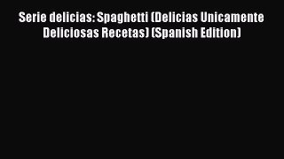 Read Serie delicias: Spaghetti (Delicias Unicamente Deliciosas Recetas) (Spanish Edition) Ebook