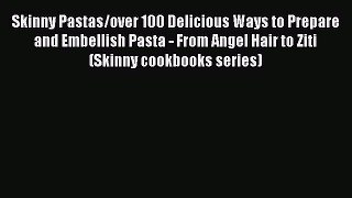 Read Skinny Pastas/over 100 Delicious Ways to Prepare and Embellish Pasta - From Angel Hair
