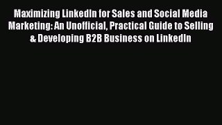 Download Maximizing LinkedIn for Sales and Social Media Marketing: An Unofficial Practical