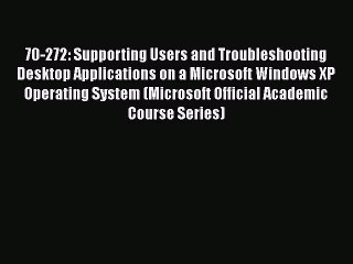 Read 70-272: Supporting Users and Troubleshooting Desktop Applications on a Microsoft Windows