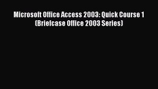 Read Microsoft Office Access 2003: Quick Course 1 (Briefcase Office 2003 Series) Ebook Free