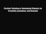 READbook Positive Turbulence: Developing Climates for Creativity Innovation and Renewal READ