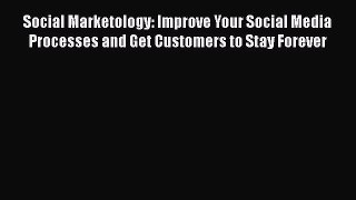 Read Social Marketology: Improve Your Social Media Processes and Get Customers to Stay Forever