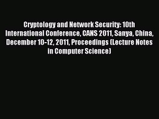 Read Cryptology and Network Security: 10th International Conference CANS 2011 Sanya China December