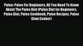 READ FREE E-books Paleo: Paleo For Beginners All You Need To Know About The Paleo Diet (Paleo