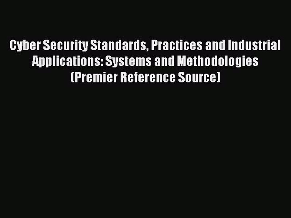 Read Cyber Security Standards Practices and Industrial Applications: Systems and Methodologies