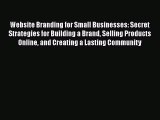 Read Website Branding for Small Businesses: Secret Strategies for Building a Brand Selling