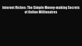 Read Internet Riches: The Simple Money-making Secrets of Online Millionaires Ebook Free