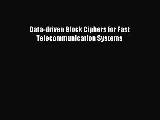 Read Data-driven Block Ciphers for Fast Telecommunication Systems Ebook Free