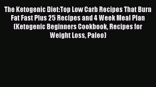 READ book The Ketogenic Diet:Top Low Carb Recipes That Burn Fat Fast Plus 25 Recipes and 4