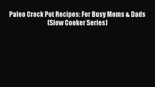 READ book Paleo Crock Pot Recipes: For Busy Moms & Dads (Slow Cooker Series) Online Free