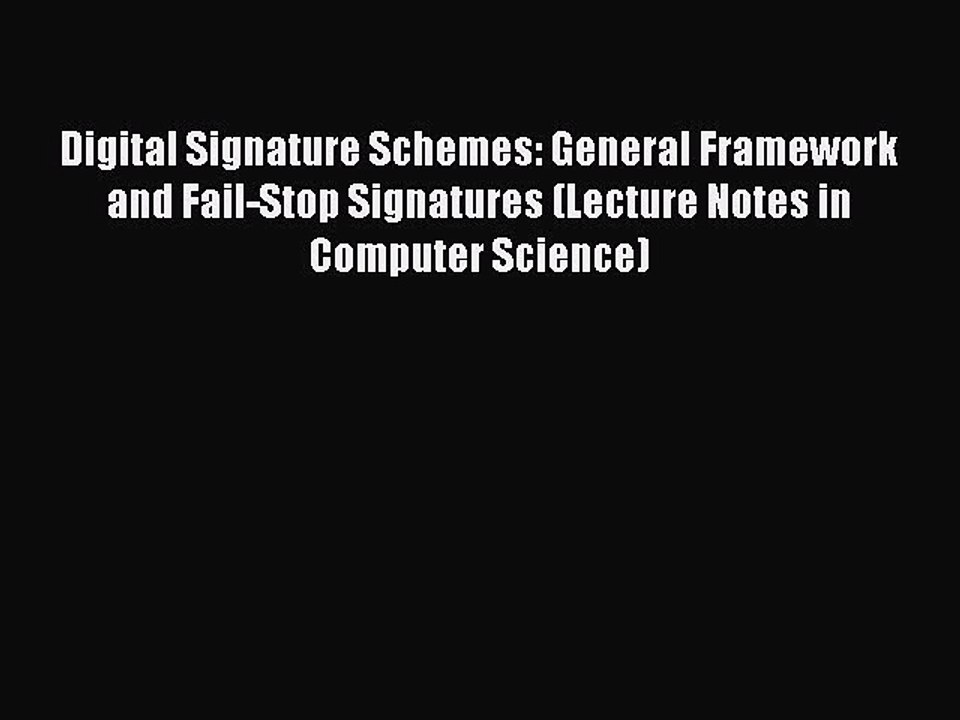 Read Digital Signature Schemes: General Framework and Fail-Stop Signatures (Lecture Notes in