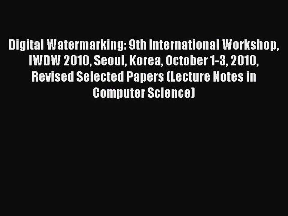 Download Digital Watermarking: 9th International Workshop IWDW 2010 Seoul Korea October 1-3