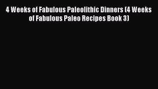 READ book 4 Weeks of Fabulous Paleolithic Dinners (4 Weeks of Fabulous Paleo Recipes Book
