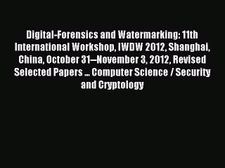 Read Digital-Forensics and Watermarking: 11th International Workshop IWDW 2012 Shanghai China