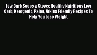 READ book Low Carb Soups & Stews: Healthy Nutritious Low Carb Ketogenic Paleo Atkins Friendly
