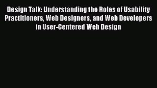 Download Design Talk: Understanding the Roles of Usability Practitioners Web Designers and