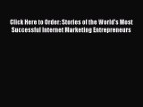 Read Click Here to Order: Stories of the World's Most Successful Internet Marketing Entrepreneurs