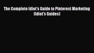 Read The Complete Idiot's Guide to Pinterest Marketing (Idiot's Guides) Ebook Free