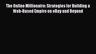 Read The Online Millionaire: Strategies for Building a Web-Based Empire on eBay and Beyond
