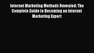 Download Internet Marketing Methods Revealed: The Complete Guide to Becoming an Internet Marketing